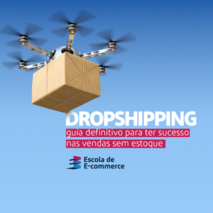 Dropshipping: guia definitivo para ter sucesso nas vendas sem estoque